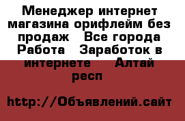 Менеджер интернет-магазина орифлейм без продаж - Все города Работа » Заработок в интернете   . Алтай респ.